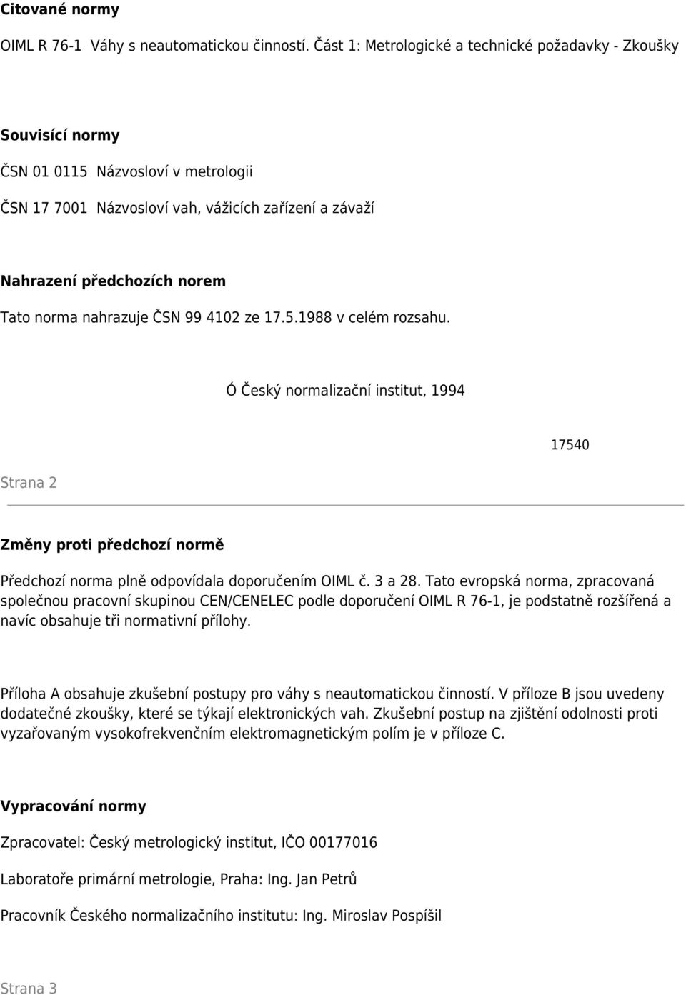 nahrazuje ČSN 99 4102 ze 17.5.1988 v celém rozsahu. Ó Český normalizační institut, 1994 Strana 2 17540 Změny proti předchozí normě Předchozí norma plně odpovídala doporučením OIML č. 3 a 28.