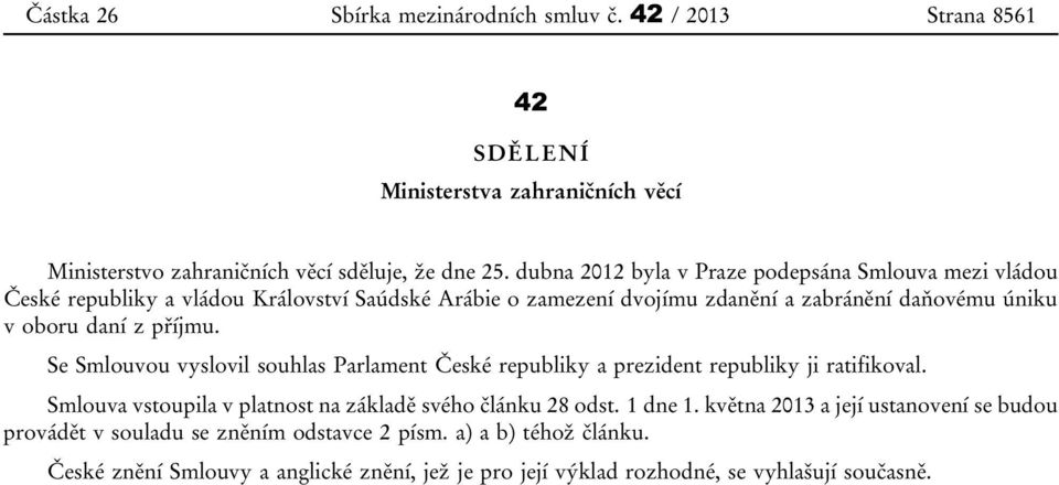 příjmu. Se Smlouvou vyslovil souhlas Parlament České republiky a prezident republiky ji ratifikoval. Smlouva vstoupila v platnost na základě svého článku 28 odst. 1 dne 1.