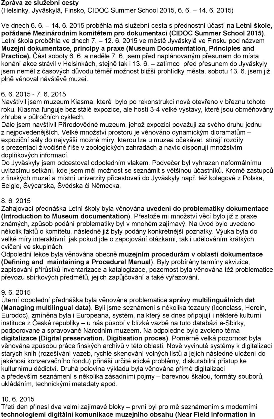 Letní škola proběhla ve dnech 7. 12. 6. 2015 ve městě Jyväskylä ve Finsku pod názvem Muzejní dokumentace, principy a praxe (Museum Documentation, Principles and Practice). Část soboty 6. 6. a neděle 7.