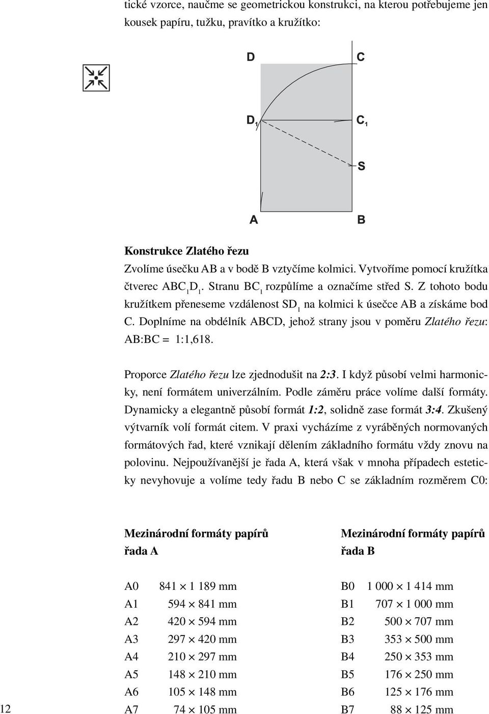 Doplníme na obdélník ABCD, jehož strany jsou v poměru Zlatého řezu: AB:BC = 1:1,618. Proporce Zlatého řezu lze zjednodušit na 2:3. I když působí velmi harmonicky, není formátem univerzálním.