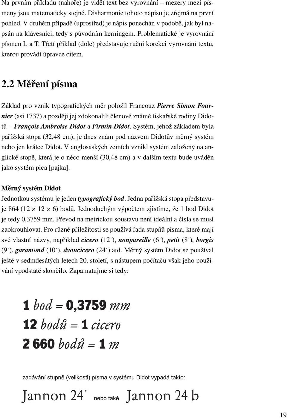 Třetí příklad (dole) představuje ruční korekci vyrovnání textu, kterou provádí úpravce citem. 2.