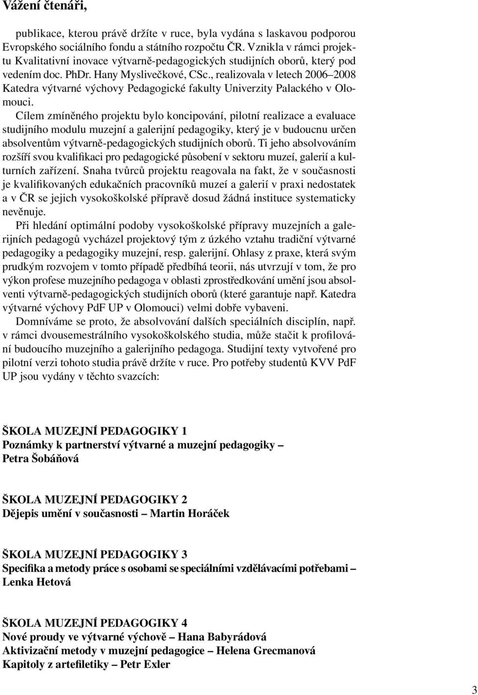 , realizovala v letech 2006 2008 Katedra výtvarné výchovy Pedagogické fakulty Univerzity Palackého v Olomouci.