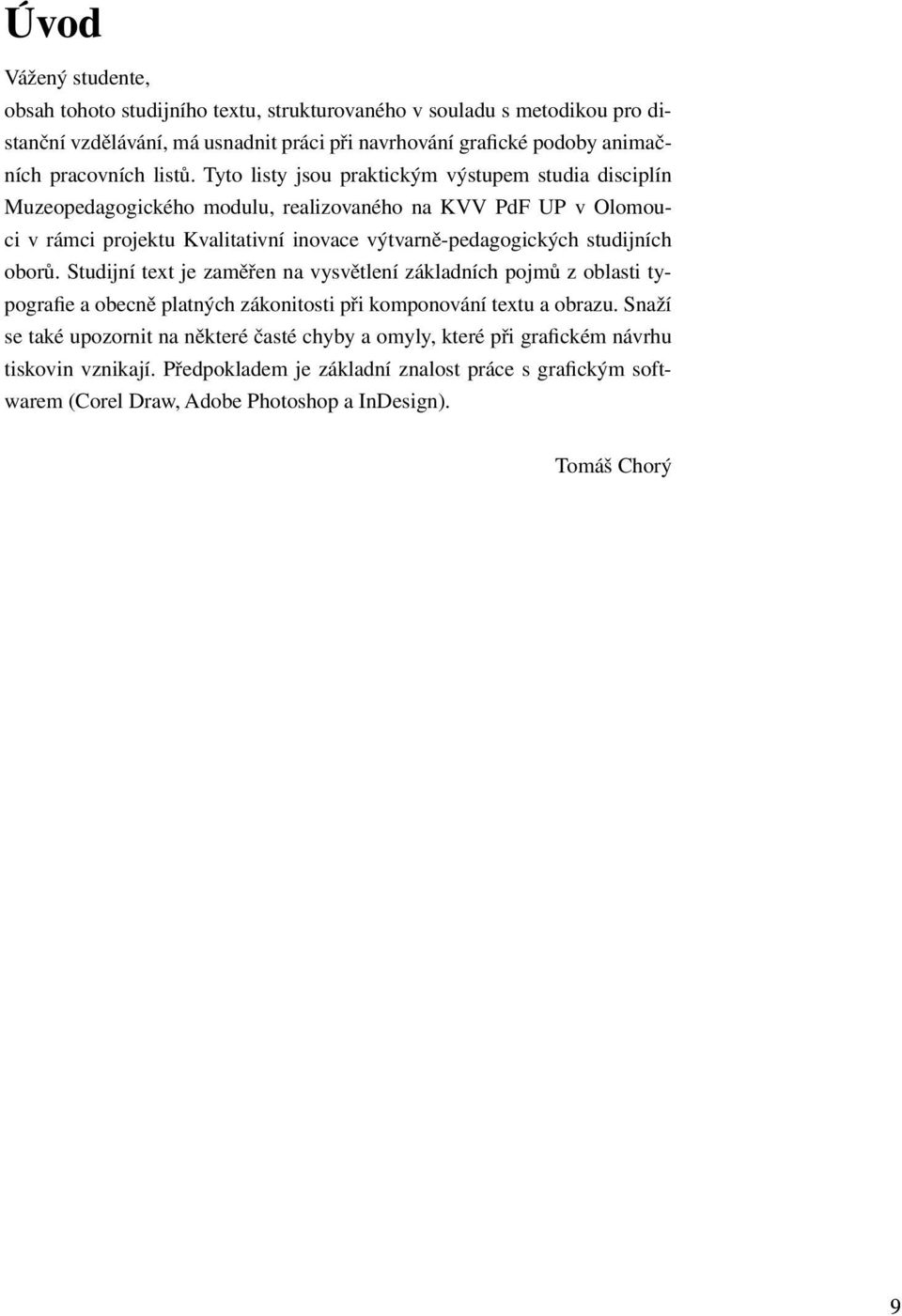 Tyto listy jsou praktickým výstupem studia disciplín Muzeopedagogického modulu, realizovaného na KVV PdF UP v Olomouci v rámci projektu Kvalitativní inovace výtvarně-pedagogických