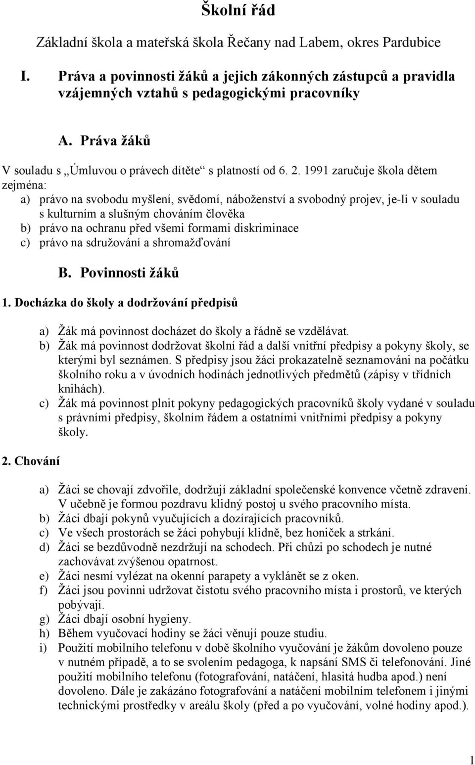 1991 zaručuje škola dětem zejména: a) právo na svobodu myšlení, svědomí, náboženství a svobodný projev, je-li v souladu s kulturním a slušným chováním člověka b) právo na ochranu před všemi formami