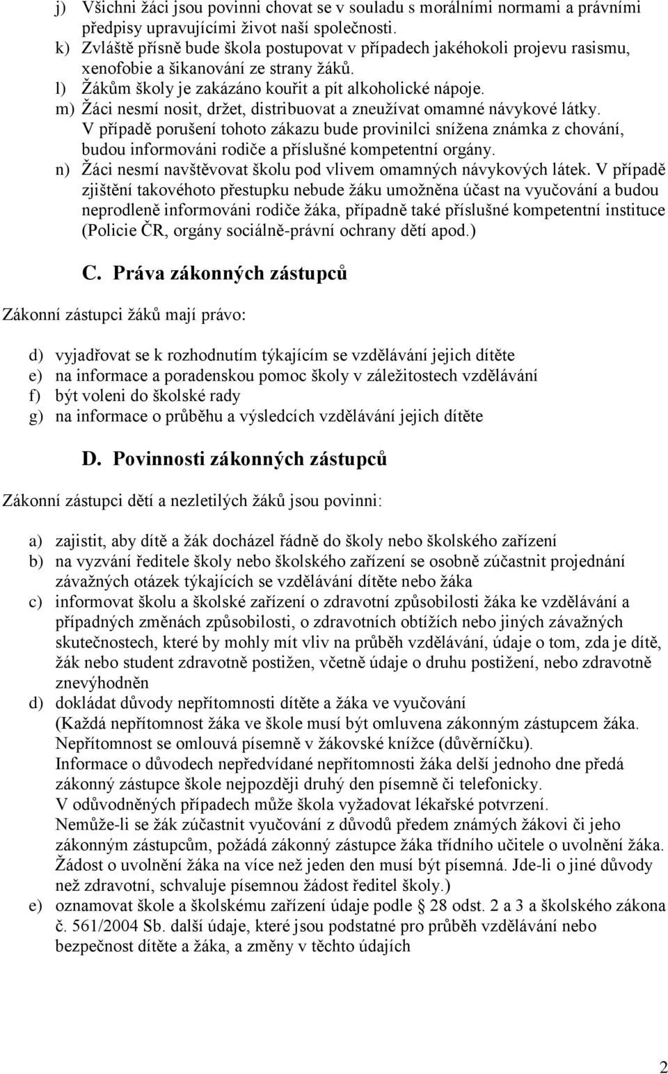 m) Žáci nesmí nosit, držet, distribuovat a zneužívat omamné návykové látky.