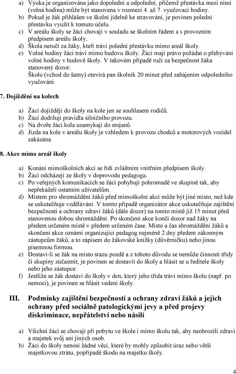 c) V areálu školy se žáci chovají v souladu se školním řádem a s provozním předpisem areálu školy. d) Škola neručí za žáky, kteří tráví polední přestávku mimo areál školy.