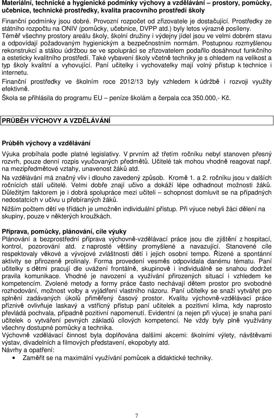 Téměř všechny prostory areálu školy, školní družiny i výdejny jídel jsou ve velmi dobrém stavu a odpovídají požadovaným hygienickým a bezpečnostním normám.