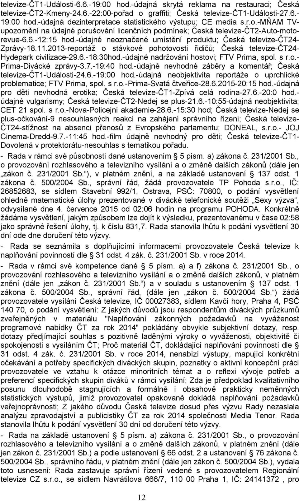 -údajné neoznačené umístění produktu; Česká televize-čt24- Zprávy-18.11.2013-reportáž o stávkové pohotovosti řidičů; Česká televize-čt24- Hydepark civilizace-29.6.-18:30hod.