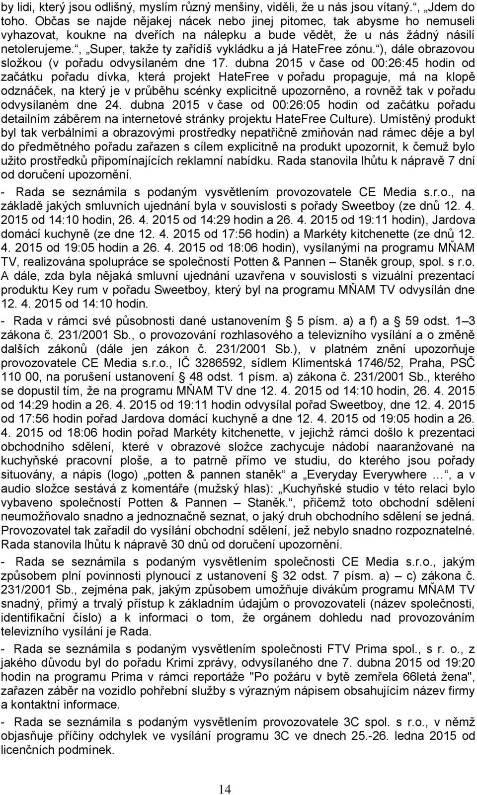 , Super, takže ty zařídíš vykládku a já HateFree zónu. ), dále obrazovou složkou (v pořadu odvysílaném dne 17.