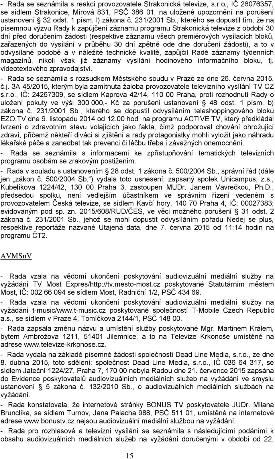 , kterého se dopustil tím, že na písemnou výzvu Rady k zapůjčení záznamu programu Strakonická televize z období 30 dní před doručením žádosti (respektive záznamu všech premiérových vysílacích bloků,