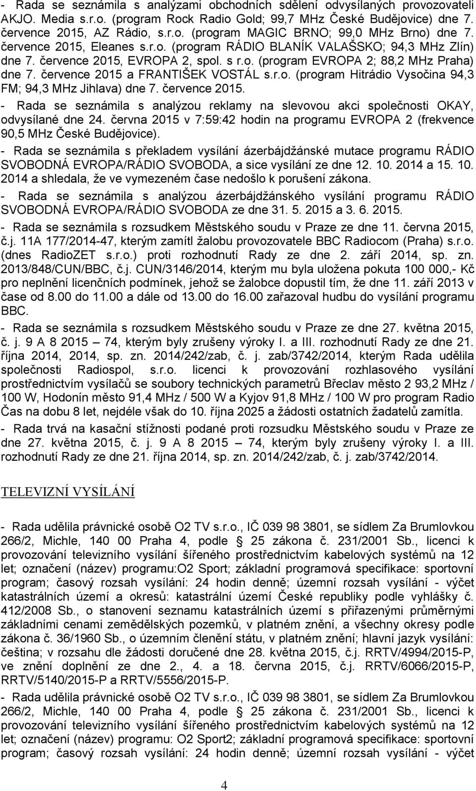 r.o. (program Hitrádio Vysočina 94,3 FM; 94,3 MHz Jihlava) dne 7. července 2015. - Rada se seznámila s analýzou reklamy na slevovou akci společnosti OKAY, odvysílané dne 24.