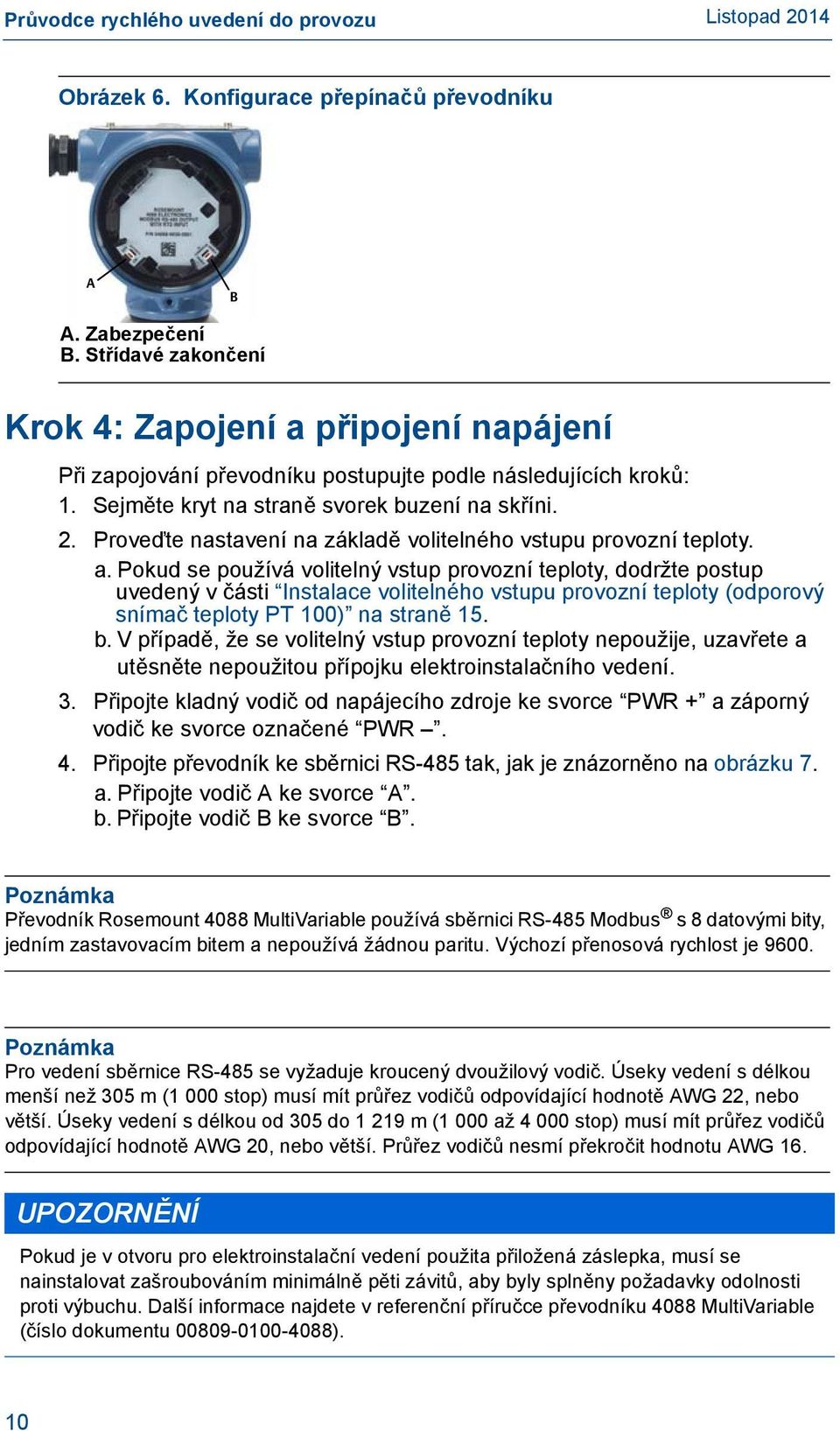 Pokud se používá volitelný vstup provozní teploty, dodržte postup uvedený v části Instalace volitelného vstupu provozní teploty (odporový snímač teploty PT 100) na straně 15. b.