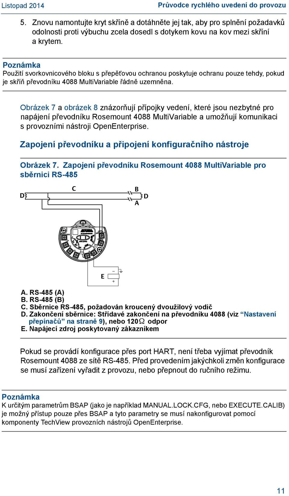 Obrázek 7 a obrázek 8 znázorňují přípojky vedení, které jsou nezbytné pro napájení převodníku Rosemount 4088 MultiVariable a umožňují komunikaci s provozními nástroji OpenEnterprise.