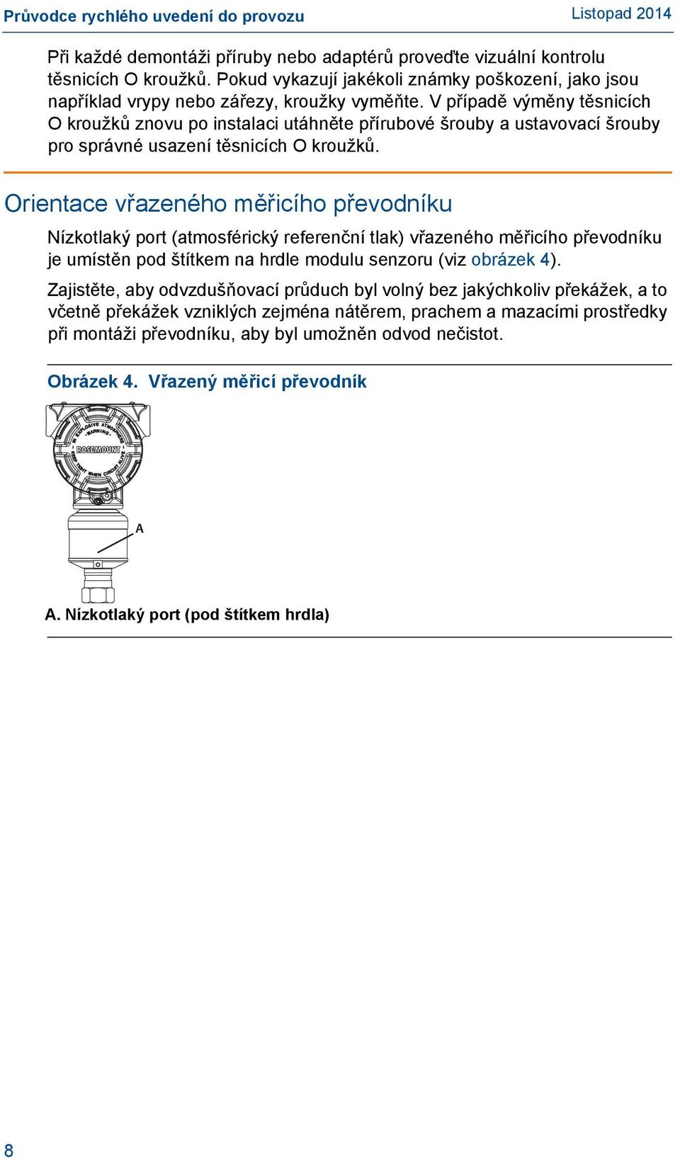 Orientace vřazeného měřicího převodníku Nízkotlaký port (atmosférický referenční tlak) vřazeného měřicího převodníku je umístěn pod štítkem na hrdle modulu senzoru (viz obrázek 4).