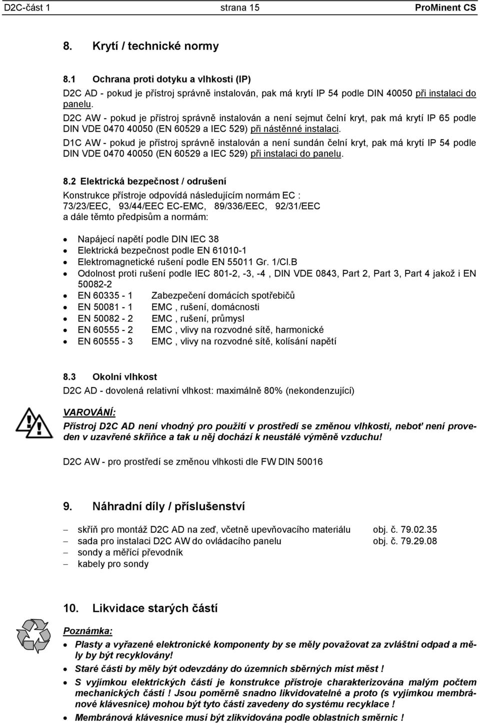 D2C AW - pokud je přístroj správně instalován a není sejmut čelní kryt, pak má krytí IP 65 podle DIN VDE 0470 40050 (EN 60529 a IEC 529) při nástěnné instalaci.