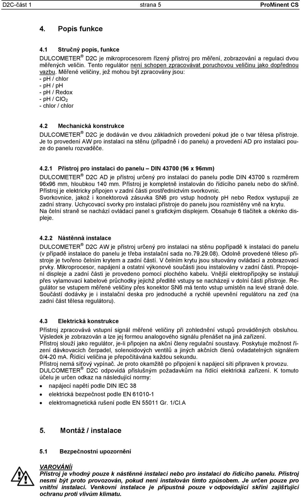 2 Mechanická konstrukce DULCOMETER D2C je dodáván ve dvou základních provedení pokud jde o tvar tělesa přístroje.