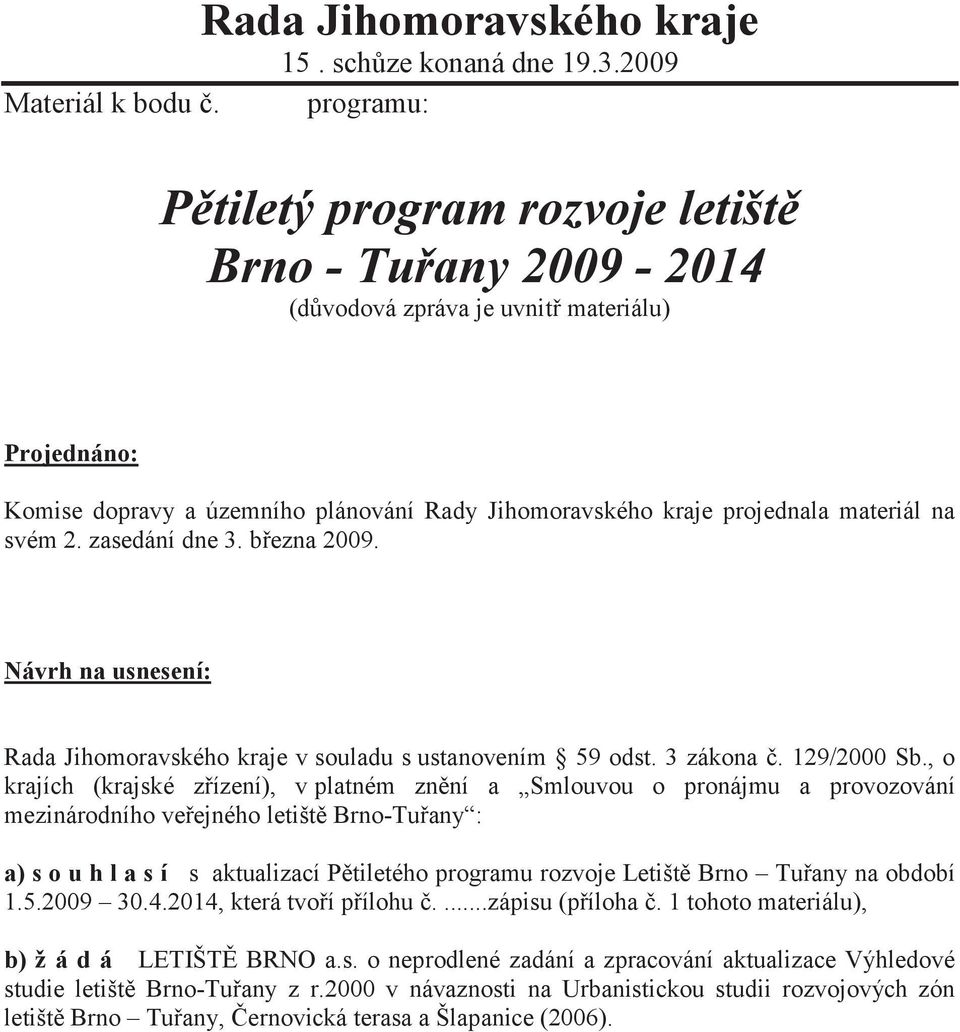 materiál na svém 2. zasedání dne 3. března 2009. Návrh na usnesení: Rada Jihomoravského kraje v souladu s ustanovením 59 odst. 3 zákona č. 129/2000 Sb.