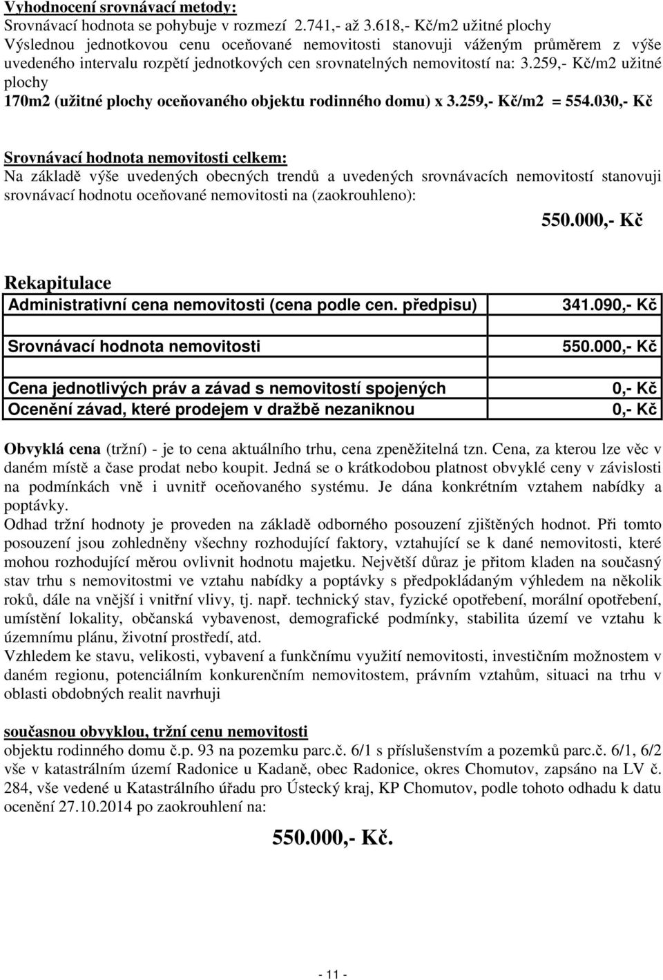 259,- Kč/m2 užitné plochy 170m2 (užitné plochy oceňovaného objektu rodinného domu) x 3.259,- Kč/m2 = 554.