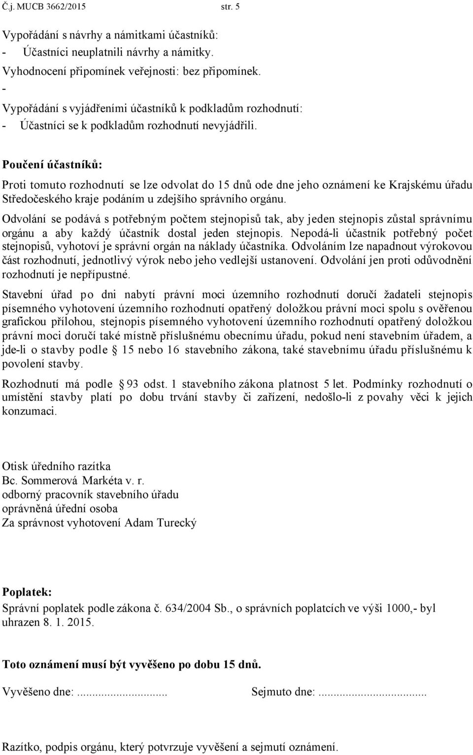 Poučení účastníků: Proti tomuto rozhodnutí se lze odvolat do 15 dnů ode dne jeho oznámení ke Krajskému úřadu Středočeského kraje podáním u zdejšího správního orgánu.