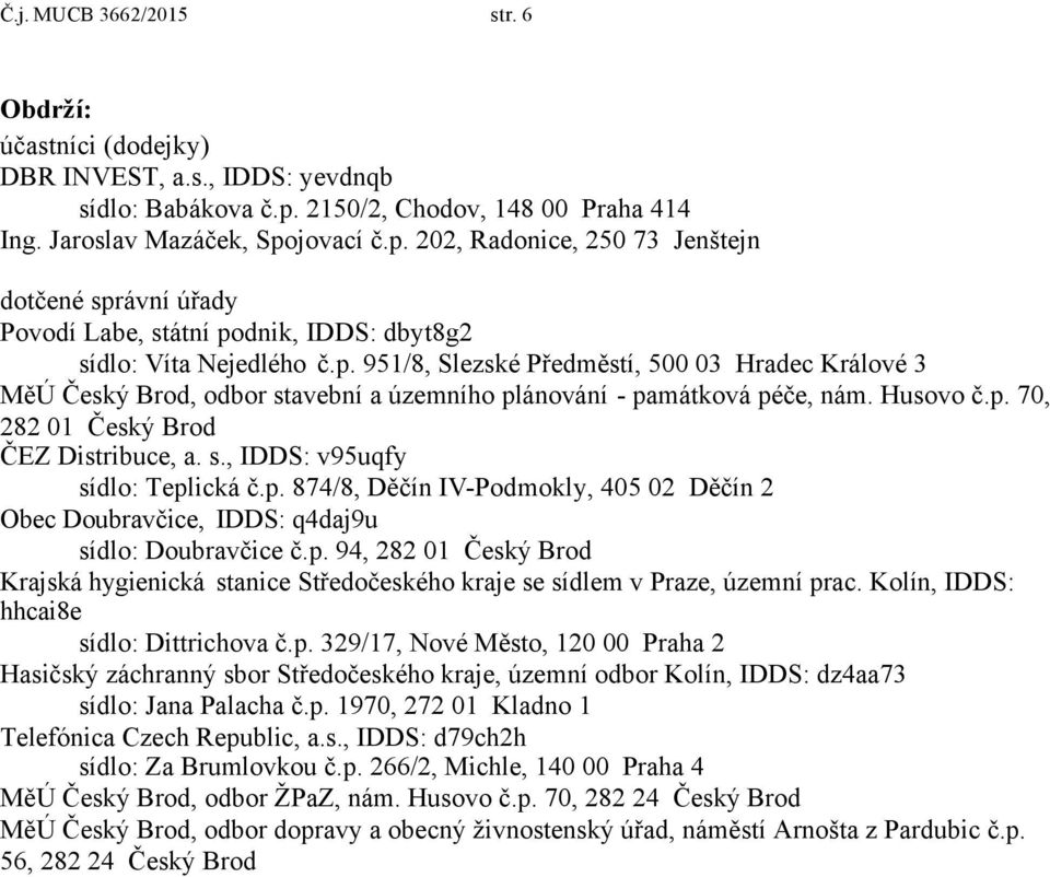 Husovo č.p. 70, 282 01 Český Brod ČEZ Distribuce, a. s., IDDS: v95uqfy sídlo: Teplická č.p. 874/8, Děčín IV-Podmokly, 405 02 Děčín 2 Obec Doubravčice, IDDS: q4daj9u sídlo: Doubravčice č.p. 94, 282 01 Český Brod Krajská hygienická stanice Středočeského kraje se sídlem v Praze, územní prac.