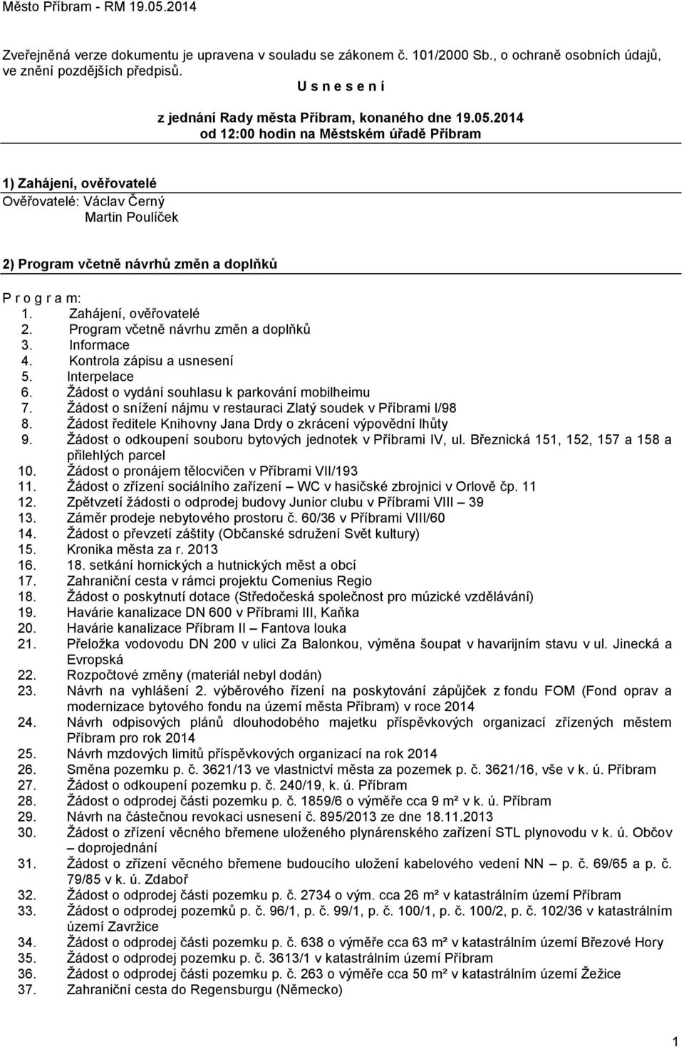 Program včetně návrhu změn a doplňků 3. Informace 4. Kontrola zápisu a usnesení 5. Interpelace 6. Ţádost o vydání souhlasu k parkování mobilheimu 7. 8. 9. 10. 11. 12. 13. 14. 15. 16. 17. 18. 19. 20.