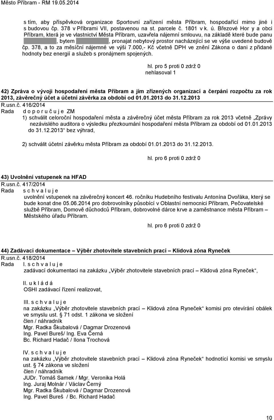 378, a to za měsíční nájemné ve výši 7.000,- Kč včetně DPH ve znění Zákona o dani z přidané hodnoty bez energií a sluţeb s pronájmem spojených. hl.