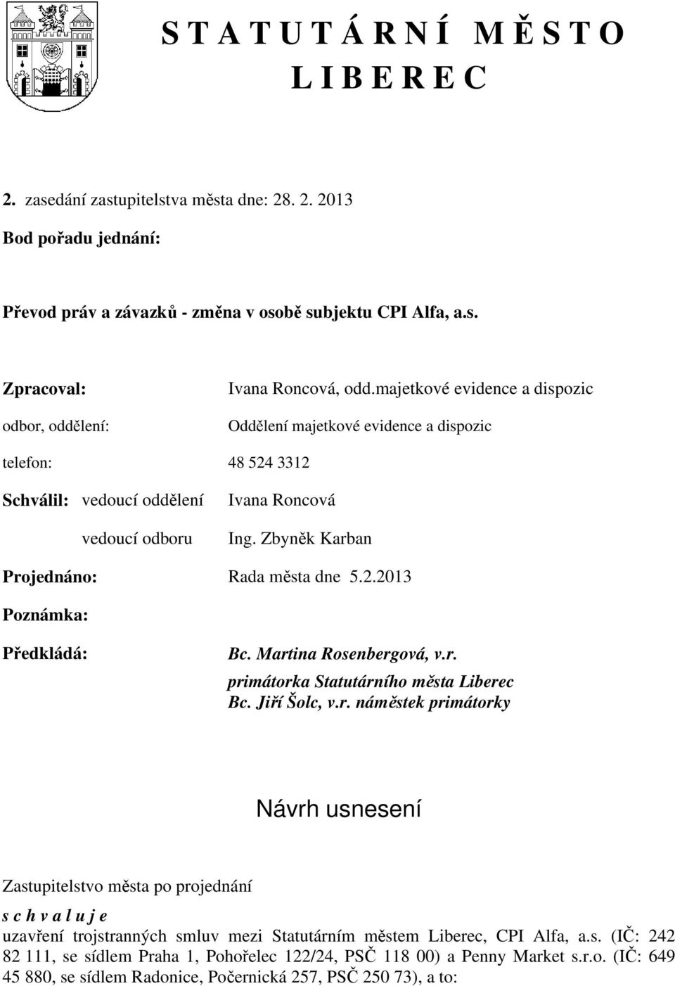 Martina Rosenbergová, v.r. primátorka Statutárního města Liberec Bc. Jiří Šolc, v.r. náměstek primátorky Návrh usnesení Zastupitelstvo města po projednání s c h v a l u j e uzavření trojstranných smluv mezi Statutárním městem Liberec, CPI Alfa, a.