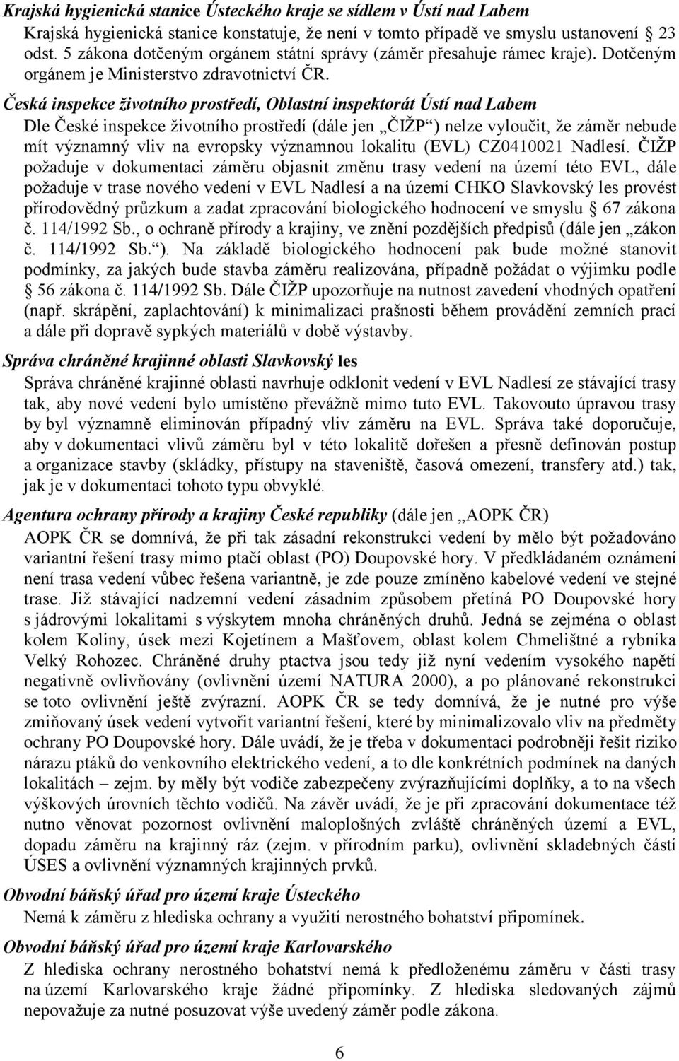 Česká inspekce životního prostředí, Oblastní inspektorát Ústí nad Labem Dle České inspekce ţivotního prostředí (dále jen ČIŢP ) nelze vyloučit, ţe záměr nebude mít významný vliv na evropsky významnou