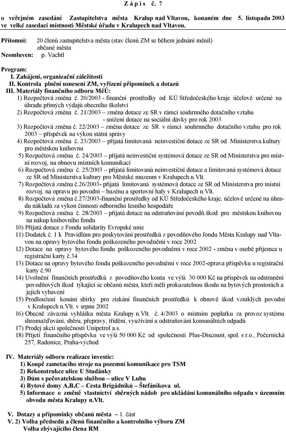 Kontrola plnění usnesení ZM, vyřízení připomínek a dotazů III. Materiály finančního odboru MěÚ: 1) Rozpočtová změna č.