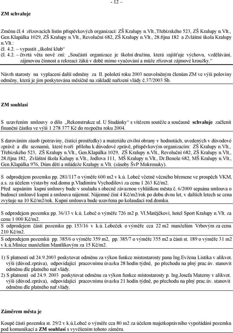 Návrh starosty na vyplacení další odměny za II. pololetí roku 2003 neuvolněným členům ZM ve výši poloviny odměny, která je jim poskytována měsíčně na základě nařízení vlády č.37/2003 Sb.