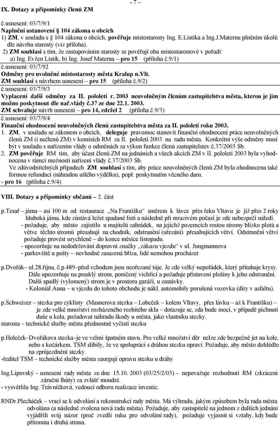 Josef Materna pro 15 (příloha č.9/1) č.usnesení: 03/7/92 Odměny pro uvolněné místostarosty města Kralup n.vlt. ZM souhlasí s návrhem usnesení pro 15 (příloha č.9/2) č.