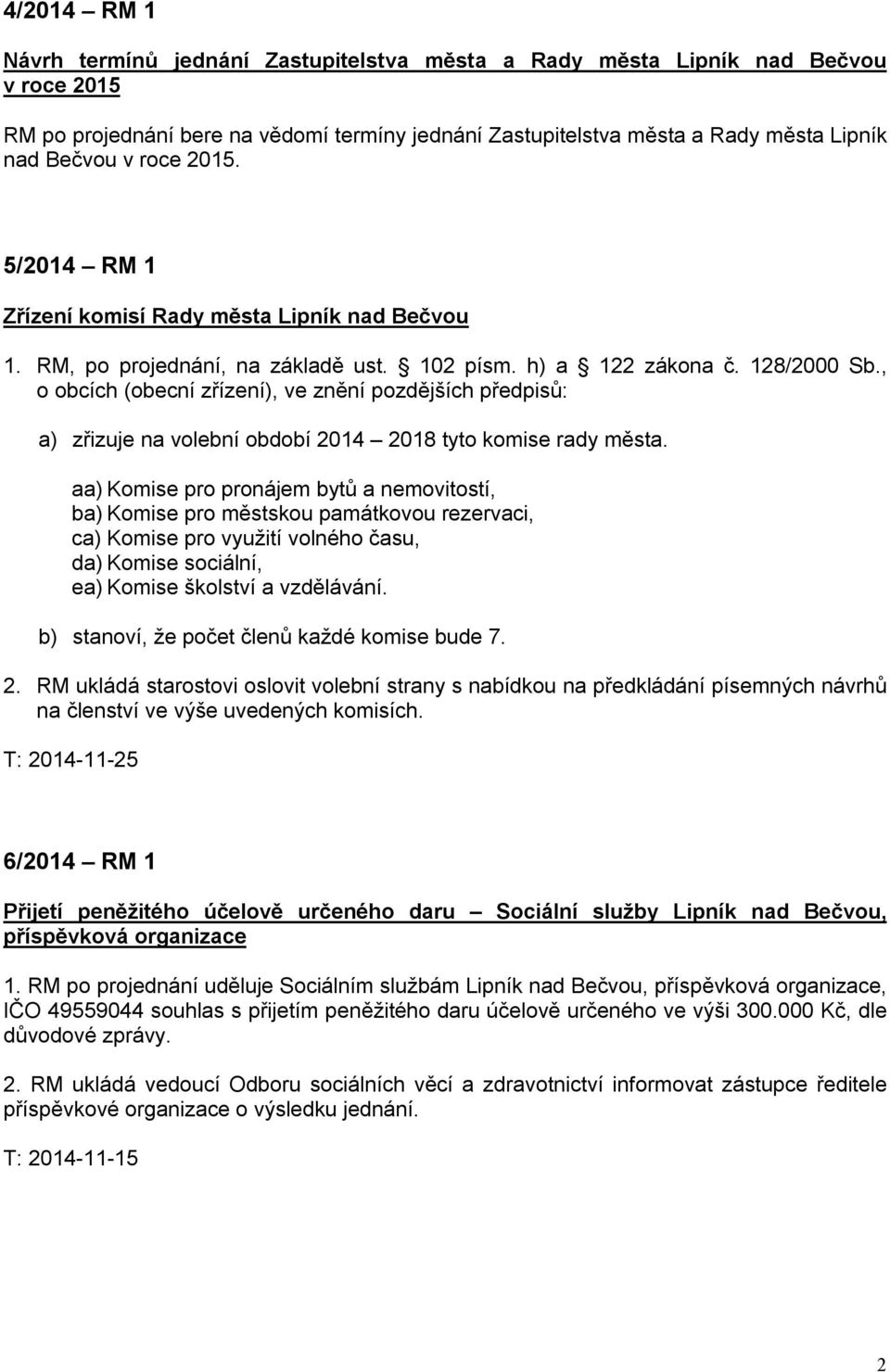 , o obcích (obecní zřízení), ve znění pozdějších předpisů: a) zřizuje na volební období 2014 2018 tyto komise rady města.