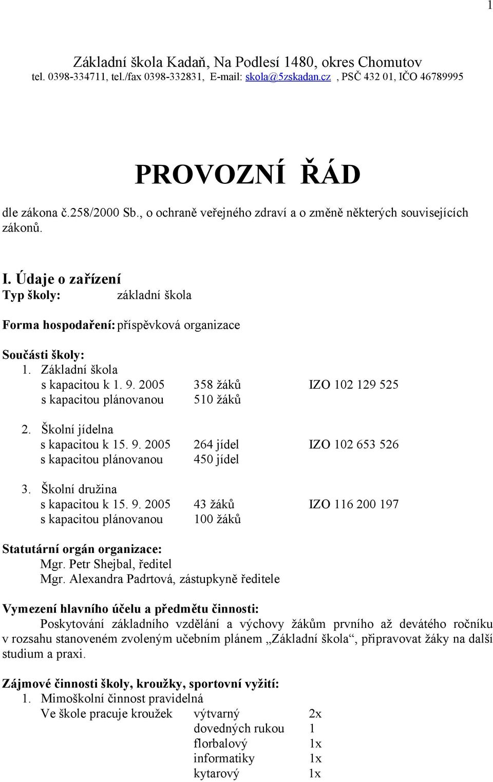 Základní škola s kapacitou k 1. 9. 2005 358 žáků IZO 102 129 525 s kapacitou plánovanou 510 žáků 2. Školní jídelna s kapacitou k 15. 9. 2005 264 jídel IZO 102 653 526 s kapacitou plánovanou 450 jídel 3.