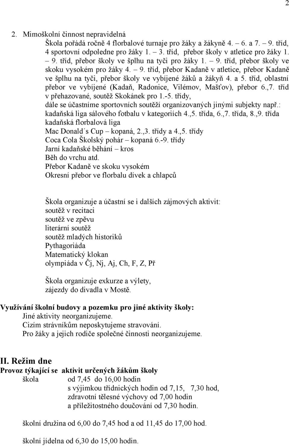 tříd, oblastní přebor ve vybíjené (Kadaň, Radonice, Vilémov, Mašťov), přebor 6.,7. tříd v přehazované, soutěž Skokánek pro 1.-5.