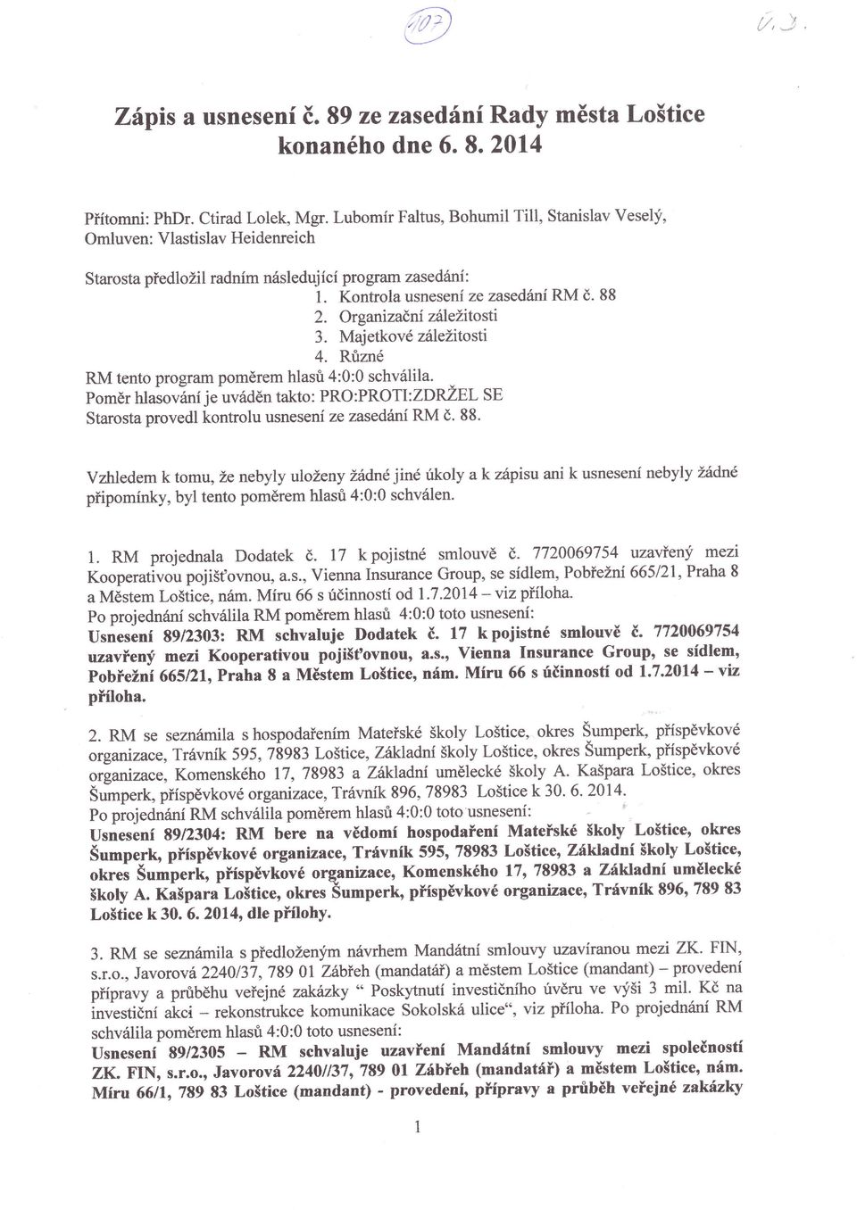 Poměr hlasovárr je wáděn takto: PRO:PROTI:ZDRZEL SE Starosta provedl kontrolu usnesen ze zasedán RM č 88 Vzhledem k tomu, že nebyly uloženy žaďnéjinéukoly a k zápisu ani k usnesen nebyly žáďné