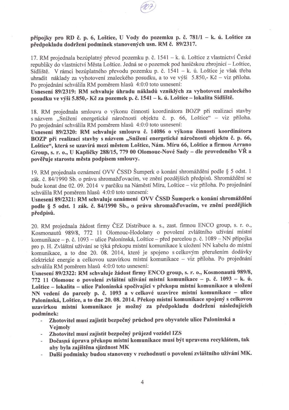 uhradit náklady za vyhotoven znaleckého posudku, a to ve vyši 5850, Kč _ viz pfiloha Po projednán schválila RM poměrem hlas 4:0:0 toto usnesen: Usnesen 89n319: RM schvaluje hradu nákladťr vznik$ch za