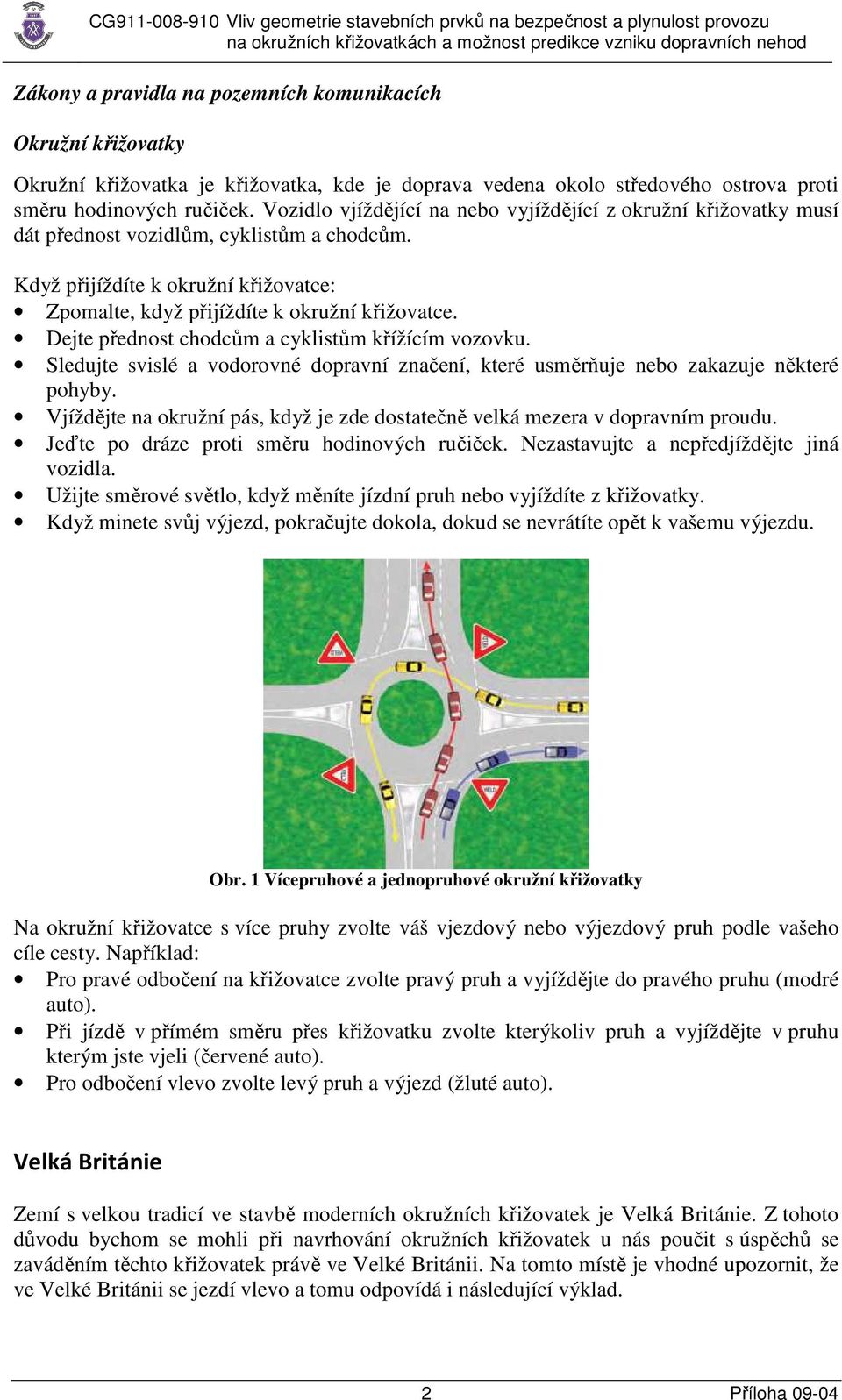 Dejte přednost chodcům a cyklistům křížícím vozovku. Sledujte svislé a vodorovné dopravní značení, které usměrňuje nebo zakazuje některé pohyby.