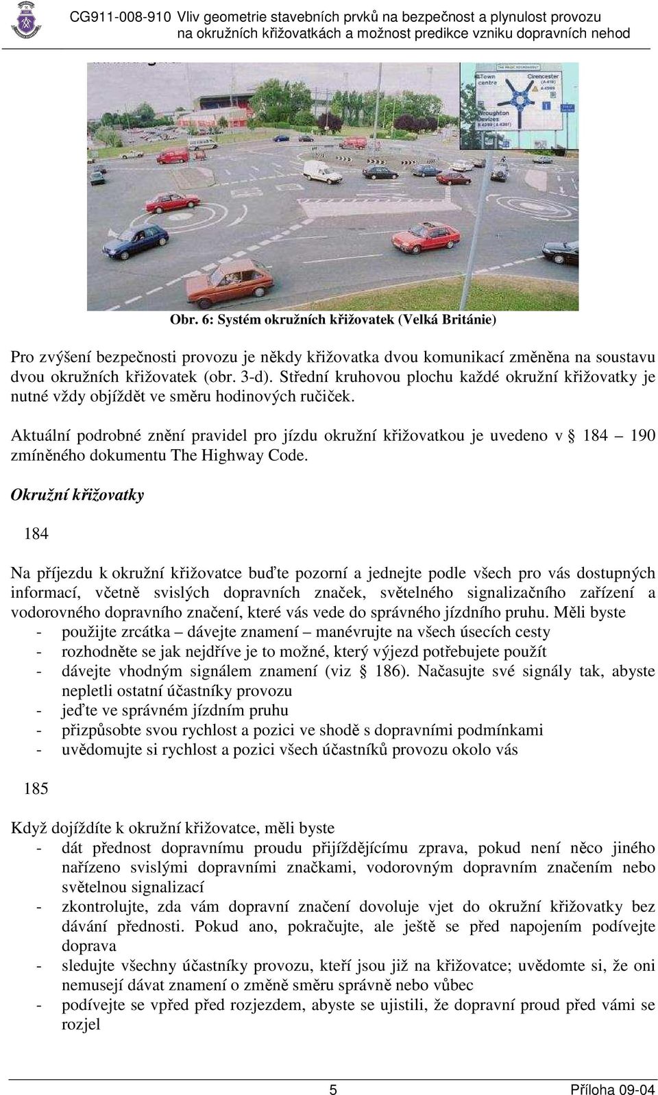 Aktuální podrobné znění pravidel pro jízdu okružní křižovatkou je uvedeno v 184 190 zmíněného dokumentu The Highway Code.