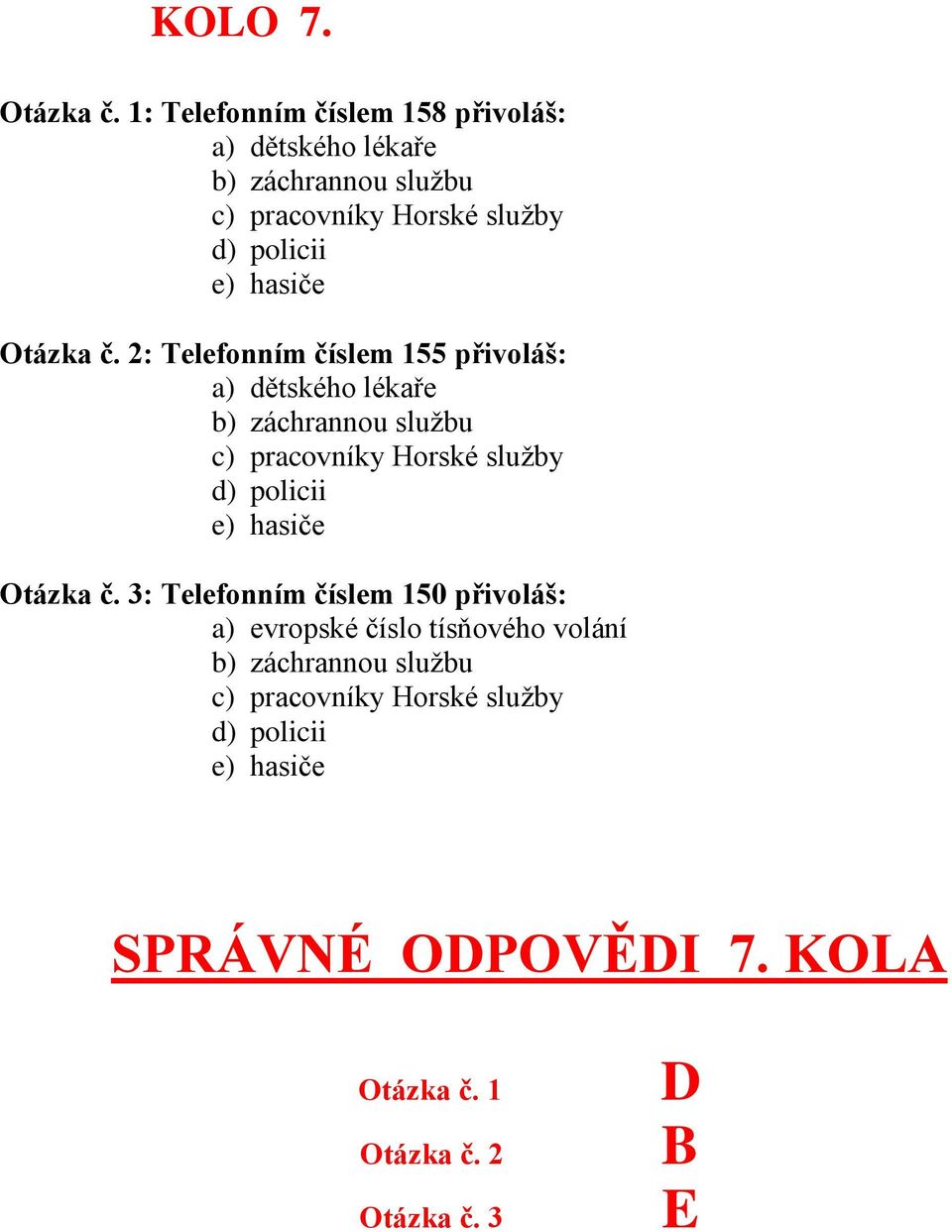 policii e) hasiče : Telefonním číslem 155 přivoláš: a) dětského lékaře b) záchrannou službu c) pracovníky