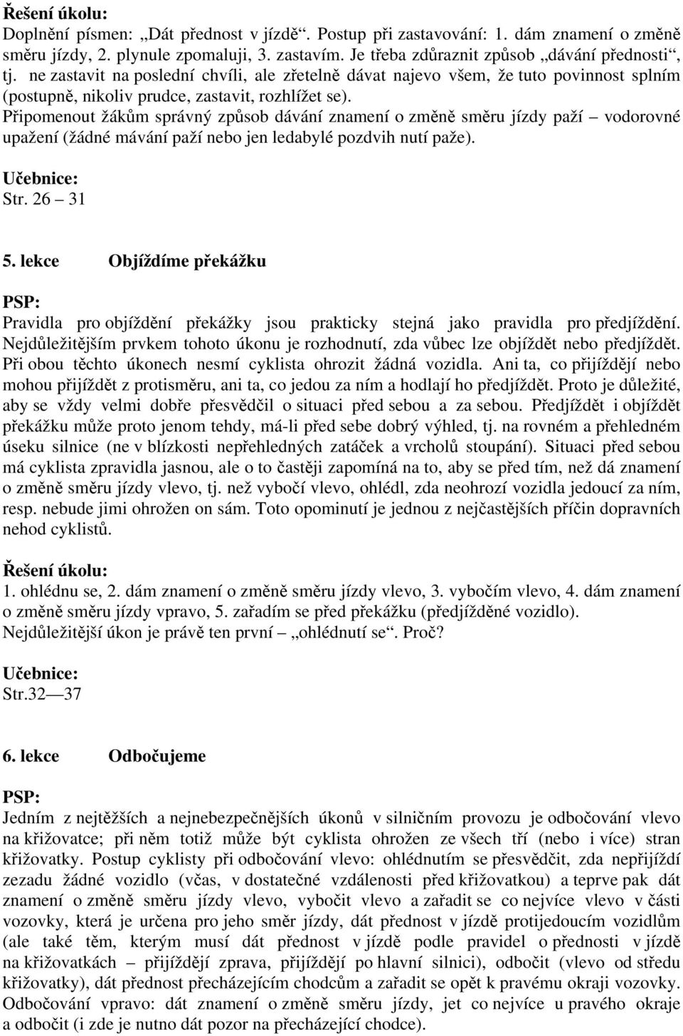 Připomenout žákům správný způsob dávání znamení o změně směru jízdy paží vodorovné upažení (žádné mávání paží nebo jen ledabylé pozdvih nutí paže). Str. 26 31 5.