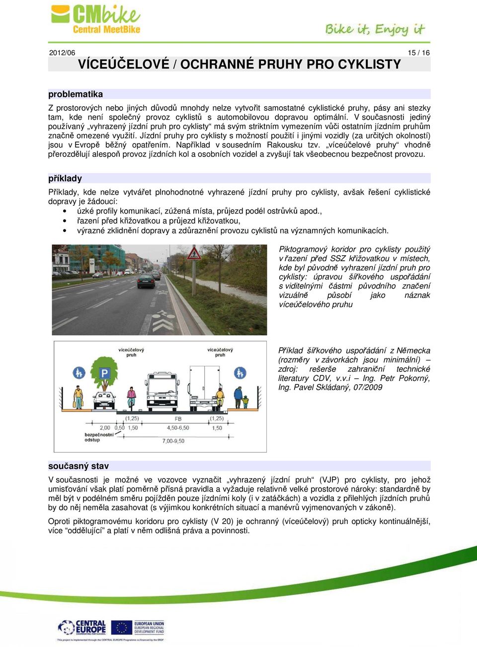 Jízdní pruhy pro cyklisty s možností použití i jinými vozidly (za určitých okolností) jsou v Evropě běžný opatřením. Například v sousedním Rakousku tzv.