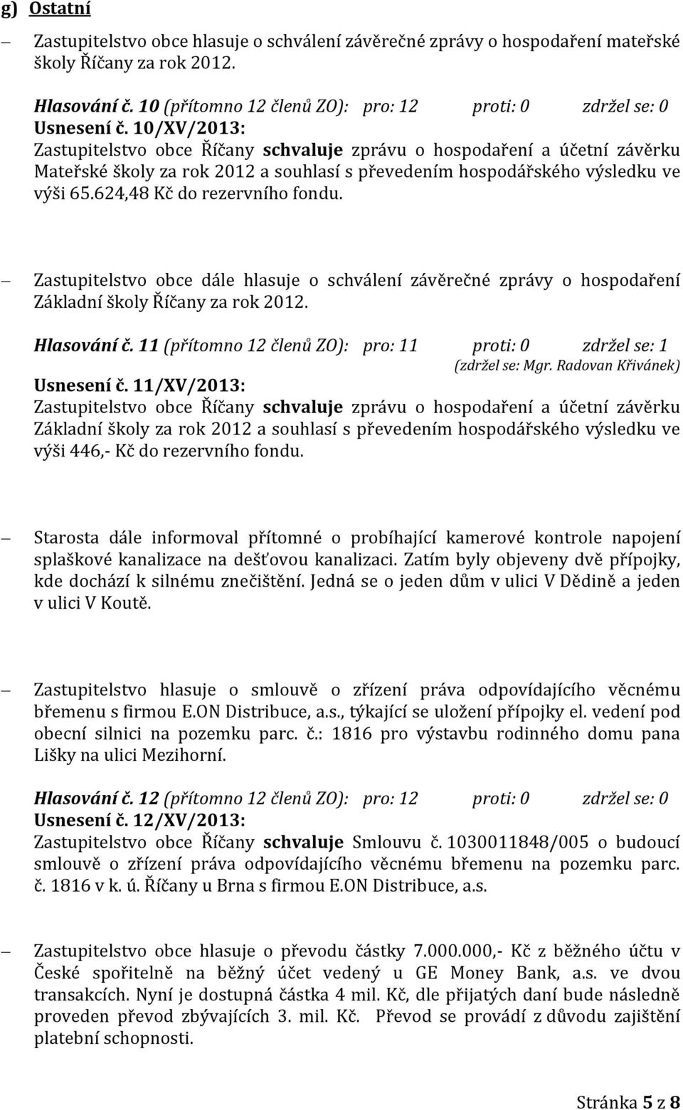 624,48 Kč do rezervního fondu. Zastupitelstvo obce dále hlasuje o schválení závěrečné zprávy o hospodaření Základní školy Říčany za rok 2012. Hlasování č.