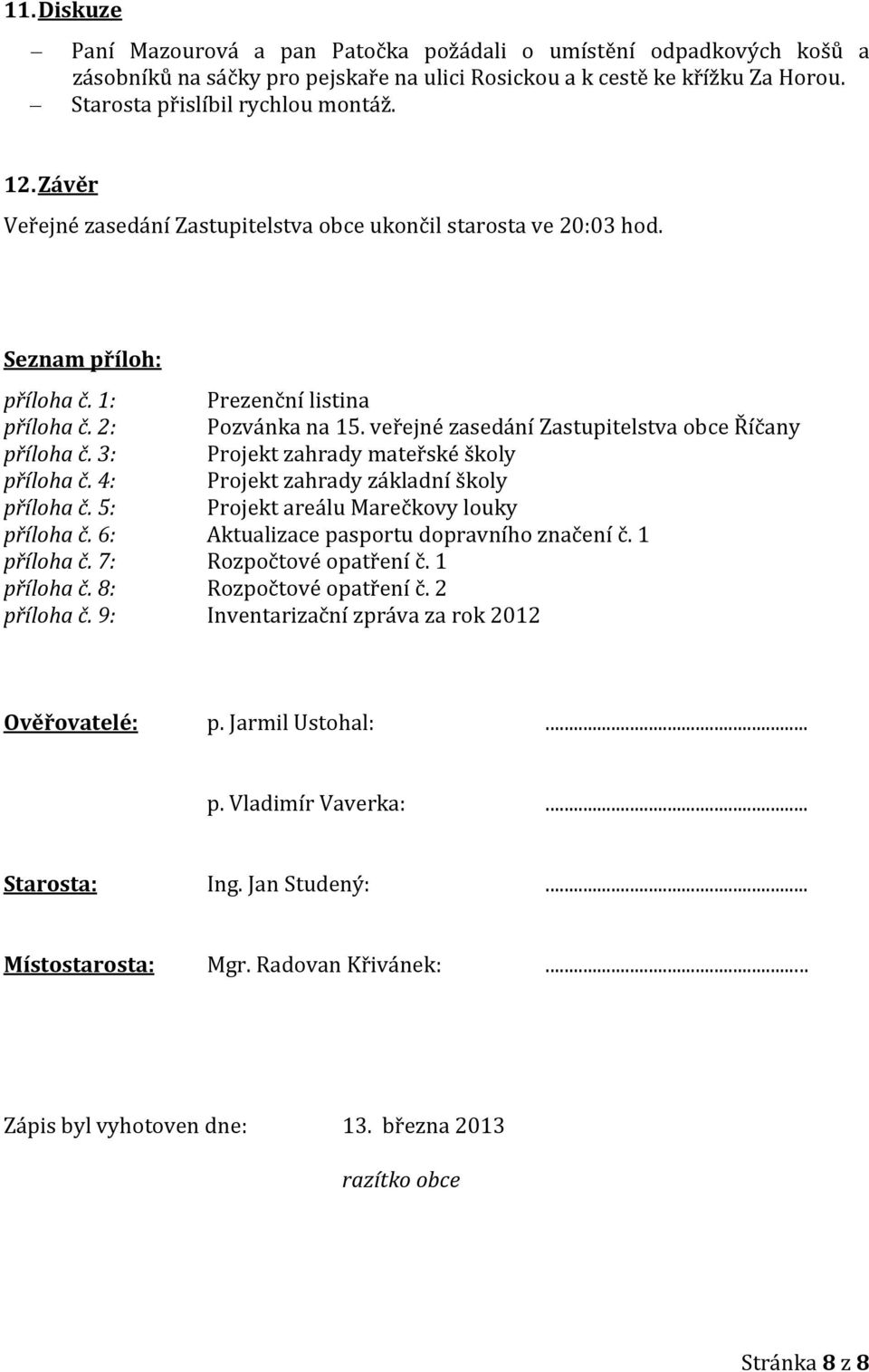 veřejné zasedání Zastupitelstva obce Říčany příloha č. 3: Projekt zahrady mateřské školy příloha č. 4: Projekt zahrady základní školy příloha č. 5: Projekt areálu Marečkovy louky příloha č.