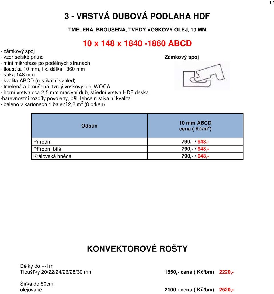 délka 1860 mm - šířka 148 mm - kvalita ABCD (rustikální vzhled) - tmelená a broušená, tvrdý voskový olej WOCA - horní vrstva cca 2,5 mm masivní dub, střední vrstva HDF deska