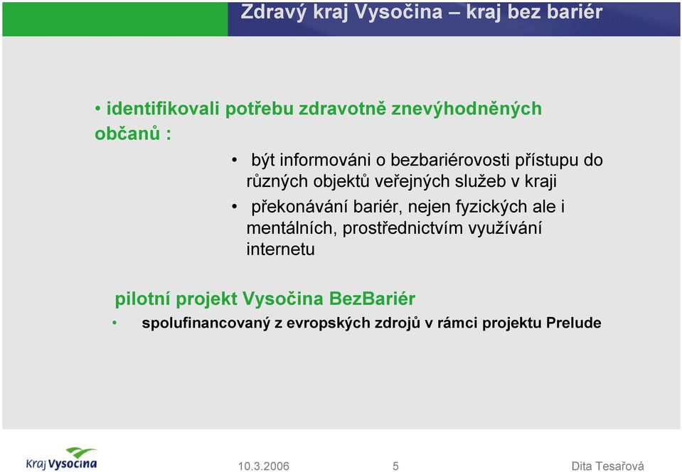 bariér, nejen fyzických ale i mentálních, prostřednictvím využívání internetu