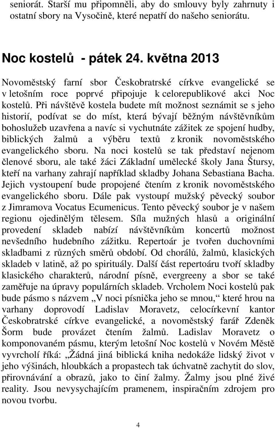 Při návštěvě kostela budete mít možnost seznámit se s jeho historií, podívat se do míst, která bývají běžným návštěvníkům bohoslužeb uzavřena a navíc si vychutnáte zážitek ze spojení hudby,