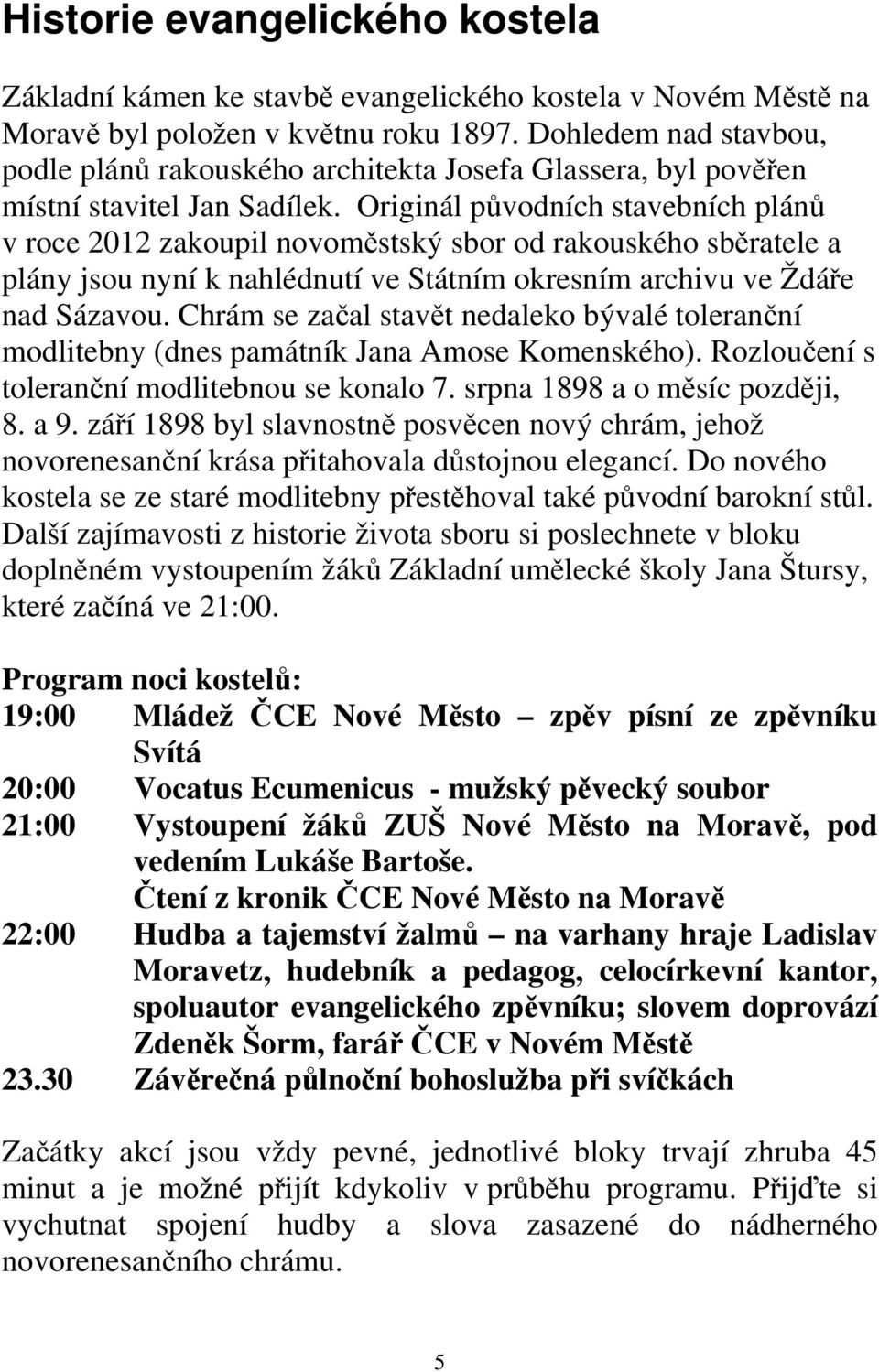 Originál původních stavebních plánů v roce 2012 zakoupil novoměstský sbor od rakouského sběratele a plány jsou nyní k nahlédnutí ve Státním okresním archivu ve Ždáře nad Sázavou.