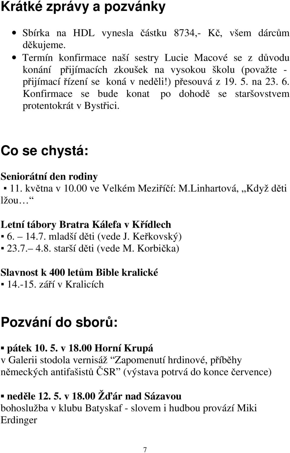 Konfirmace se bude konat po dohodě se staršovstvem protentokrát v Bystřici. Co se chystá: Seniorátní den rodiny 11. května v 10.00 ve Velkém Meziříčí: M.