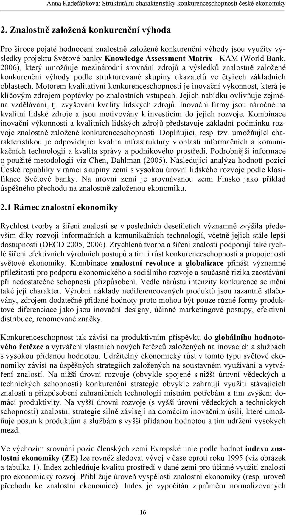 2006), který umožňuje mezinárodní srovnání zdrojů a výsledků znalostně založené konkurenční výhody podle strukturované skupiny ukazatelů ve čtyřech základních oblastech.