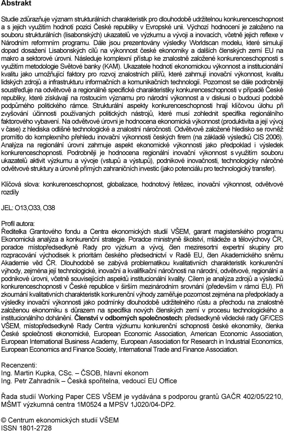 Dále jsou prezentovány výsledky Worldscan modelu, které simulují dopad dosažení Lisabonských cílů na výkonnost české ekonomiky a dalších členských zemí EU na makro a sektorové úrovni.